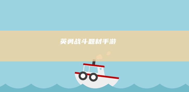 英勇战斗题材手游